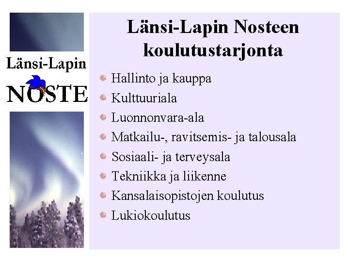 Länsi-Lapin Nosteen koulutustarjonta Hallinto ja kauppa Kulttuuriala Luonnonvara-ala Matkailu-, ravitsemis- ja talousala Sosiaali- ja