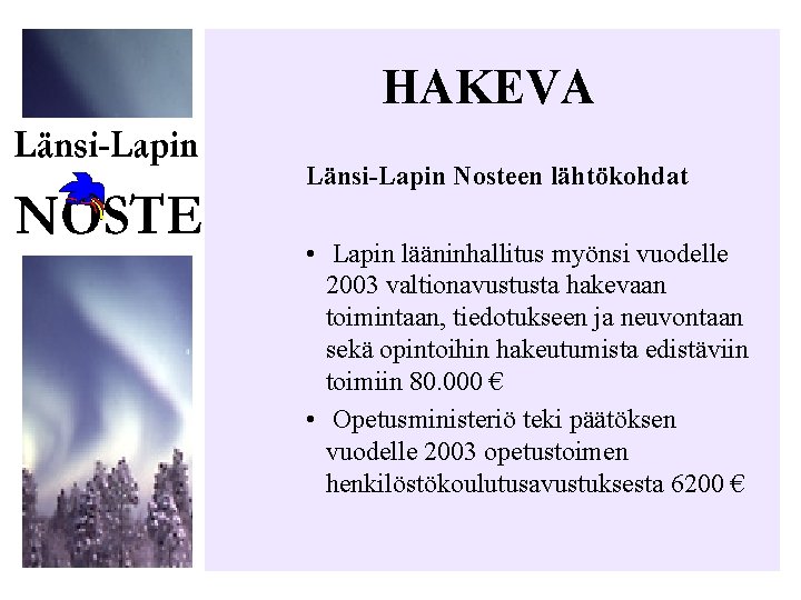 HAKEVA Länsi-Lapin Nosteen lähtökohdat • Lapin lääninhallitus myönsi vuodelle 2003 valtionavustusta hakevaan toimintaan, tiedotukseen