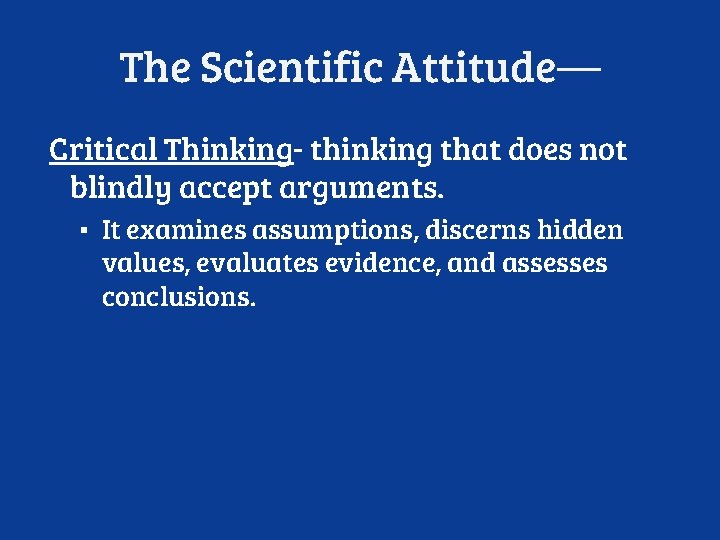 The Scientific Attitude— Critical Thinking- thinking that does not blindly accept arguments. ▪ It