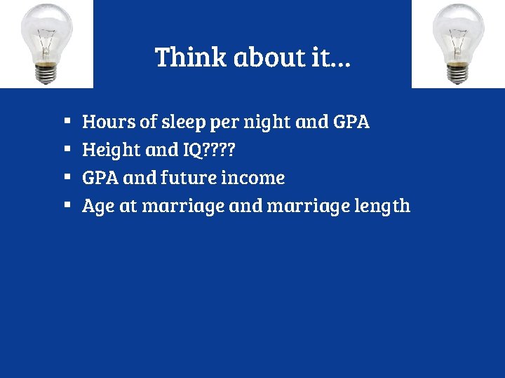 Think about it… ▪ ▪ Hours of sleep per night and GPA Height and