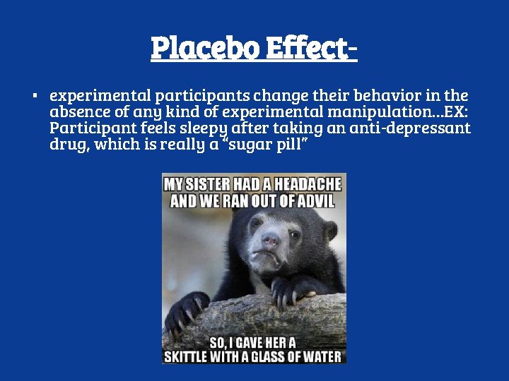 Placebo Effect▪ experimental participants change their behavior in the absence of any kind of
