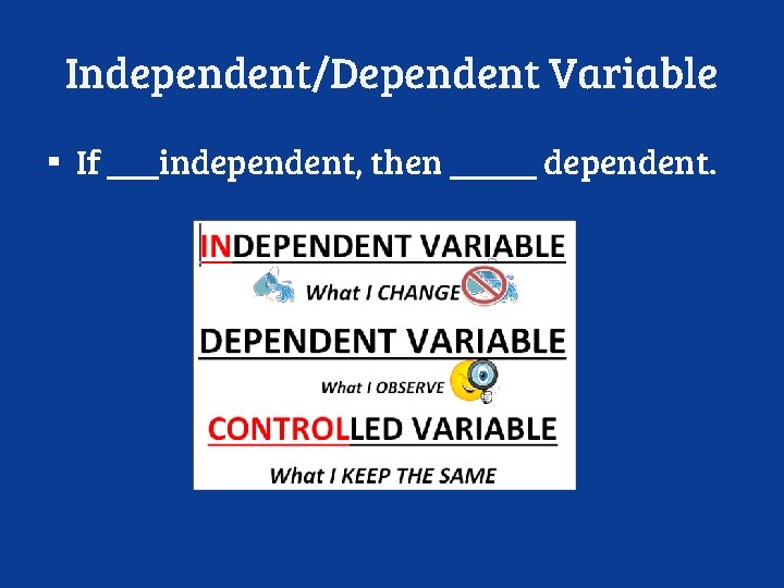 Independent/Dependent Variable ▪ If ___independent, then _____ dependent. 