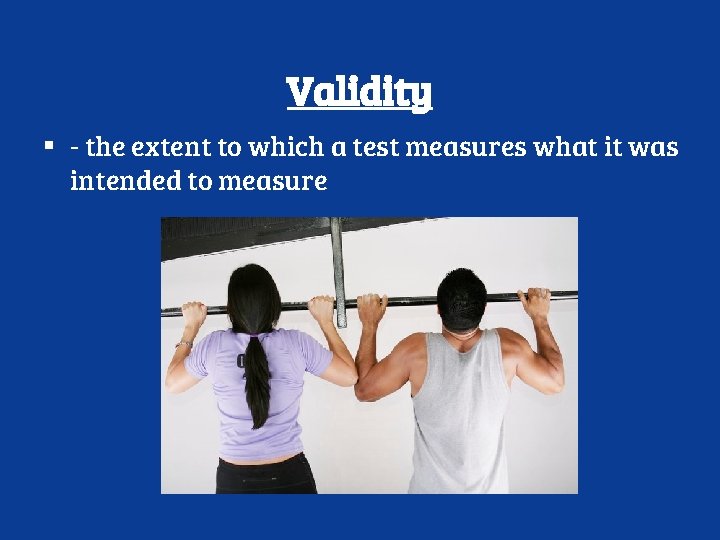 Validity ▪ - the extent to which a test measures what it was intended