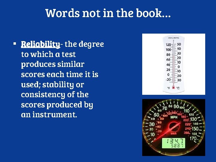 Words not in the book… ▪ Reliability- the degree to which a test produces