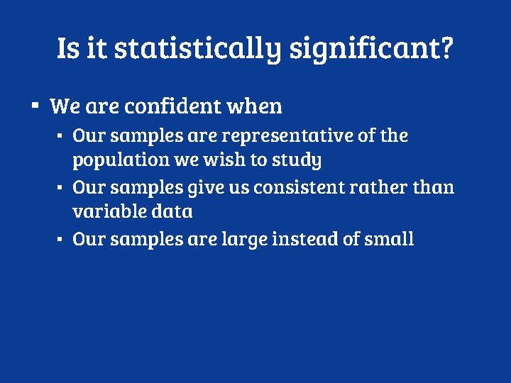 Is it statistically significant? ▪ We are confident when ▪ Our samples are representative