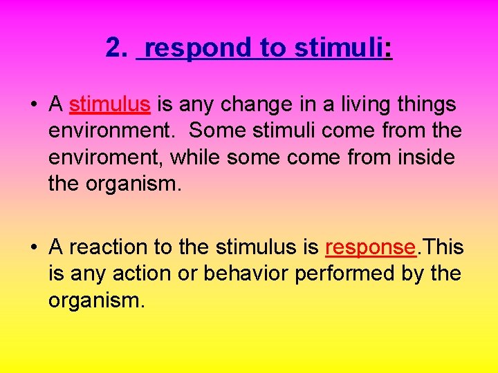 2. respond to stimuli: • A stimulus is any change in a living things