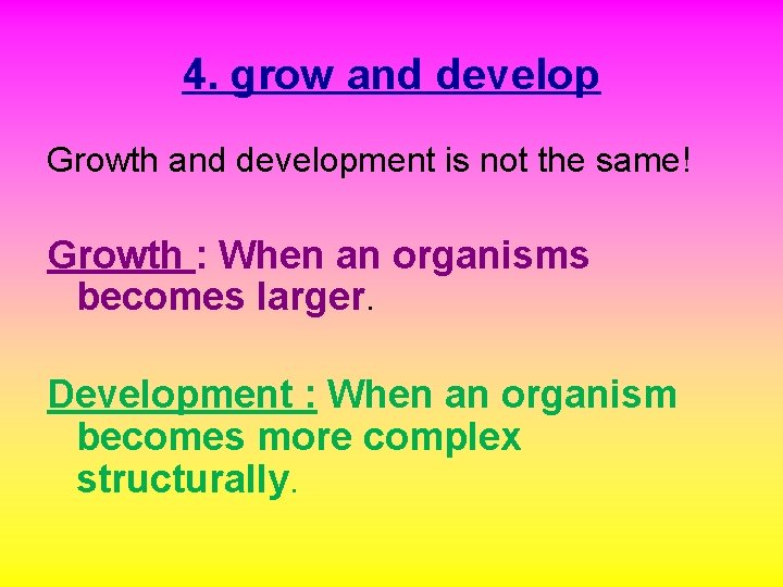 4. grow and develop Growth and development is not the same! Growth : When
