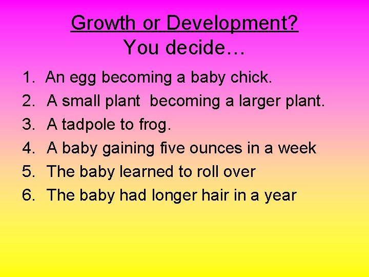 Growth or Development? You decide… 1. 2. 3. 4. 5. 6. An egg becoming