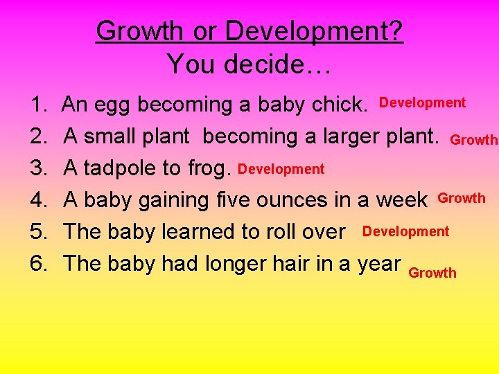 Growth or Development? You decide… 1. 2. 3. 4. 5. 6. An egg becoming