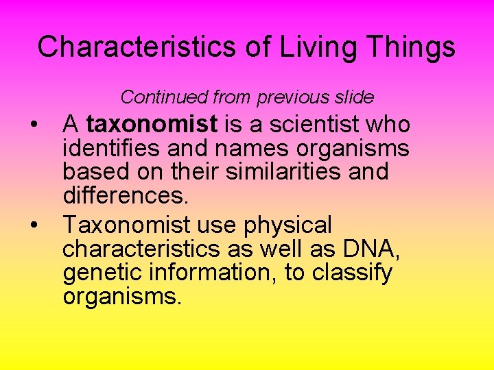 Characteristics of Living Things Continued from previous slide • A taxonomist is a scientist