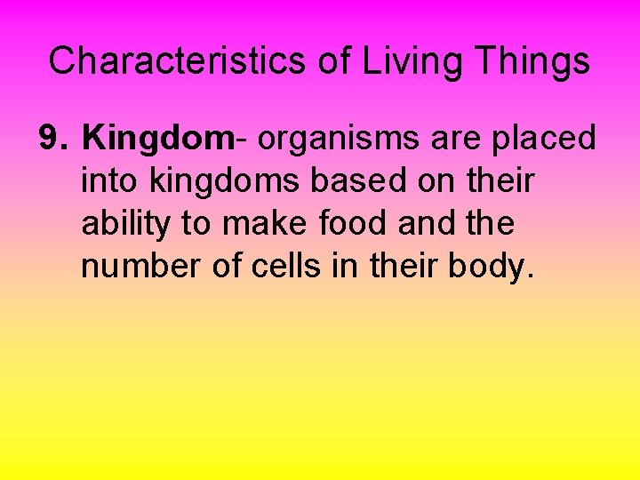 Characteristics of Living Things 9. Kingdom- organisms are placed into kingdoms based on their