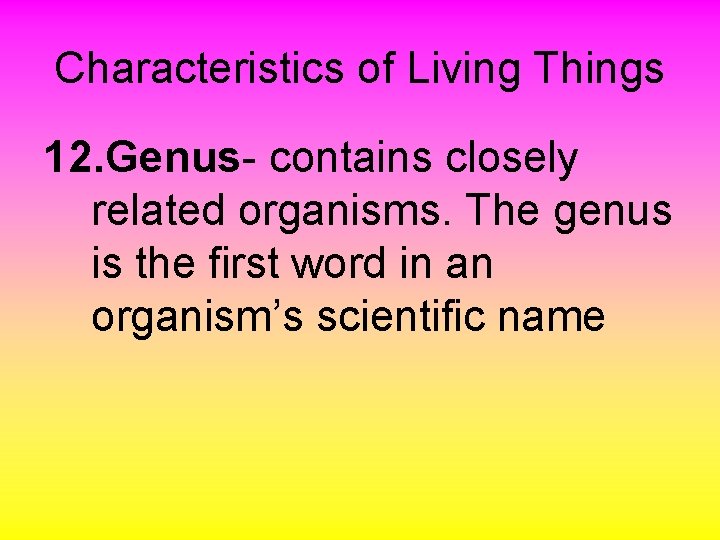 Characteristics of Living Things 12. Genus- contains closely related organisms. The genus is the