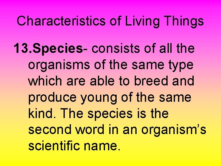 Characteristics of Living Things 13. Species- consists of all the organisms of the same