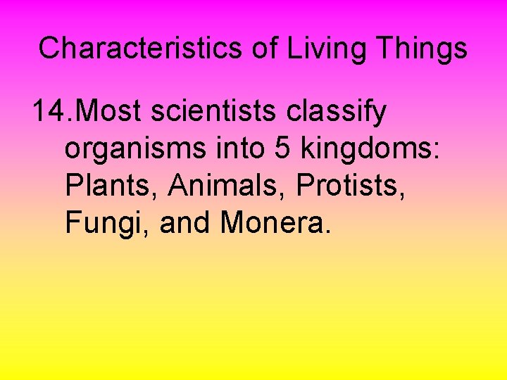 Characteristics of Living Things 14. Most scientists classify organisms into 5 kingdoms: Plants, Animals,