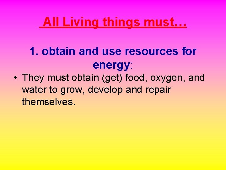 All Living things must… 1. obtain and use resources for energy: • They must