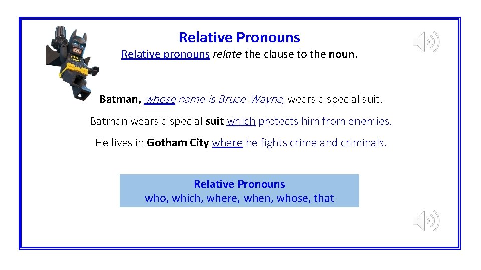 Relative Pronouns Relative pronouns relate the clause to the noun. Batman, whose name is