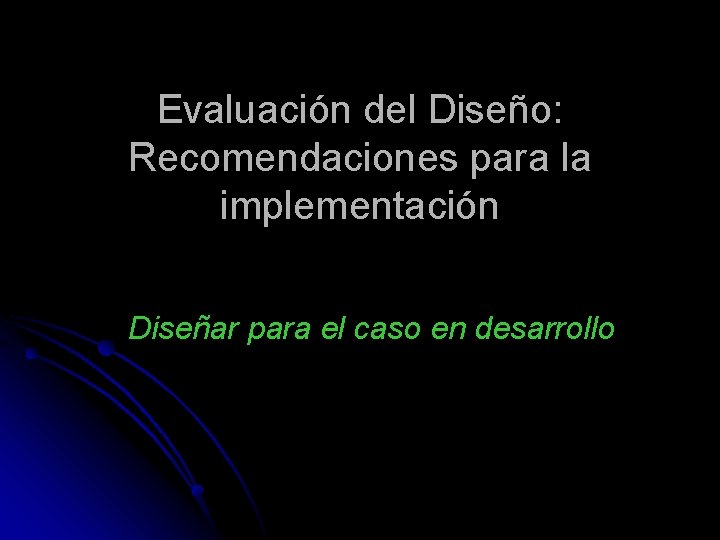 Evaluación del Diseño: Recomendaciones para la implementación Diseñar para el caso en desarrollo 