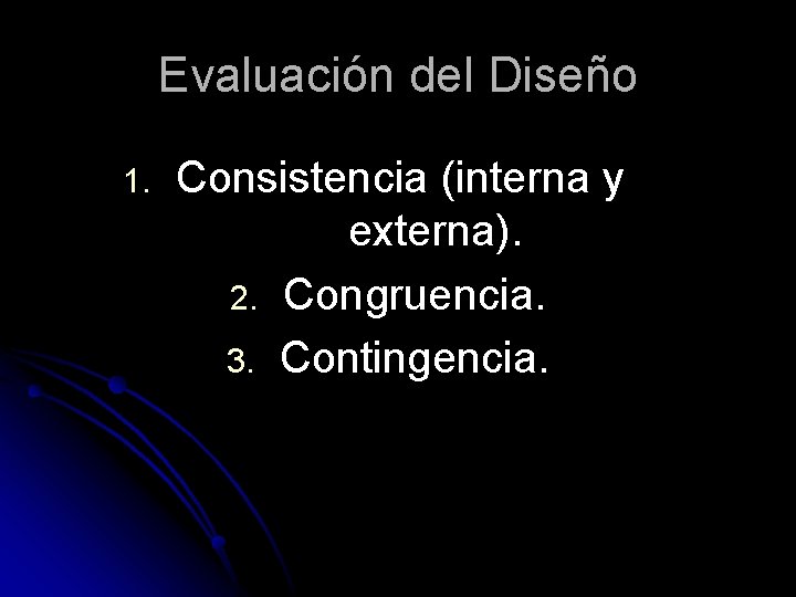 Evaluación del Diseño 1. Consistencia (interna y externa). 2. Congruencia. 3. Contingencia. 