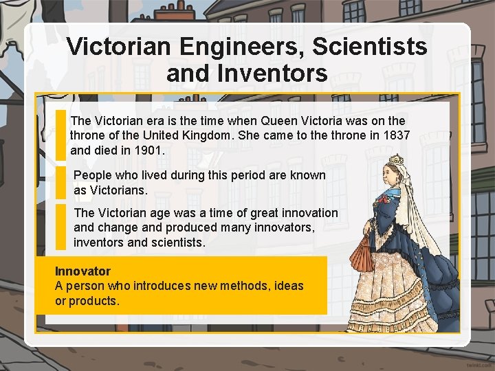 Victorian Engineers, Scientists and Inventors The Victorian era is the time when Queen Victoria