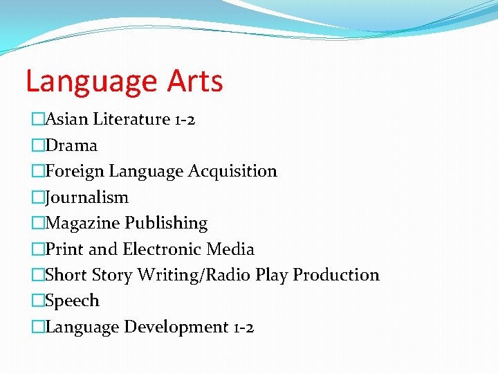 Language Arts �Asian Literature 1 -2 �Drama �Foreign Language Acquisition �Journalism �Magazine Publishing �Print