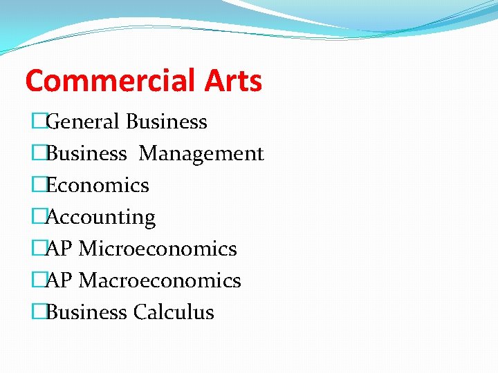 Commercial Arts �General Business �Business Management �Economics �Accounting �AP Microeconomics �AP Macroeconomics �Business Calculus