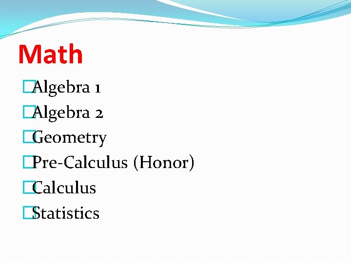 Math �Algebra 1 �Algebra 2 �Geometry �Pre-Calculus (Honor) �Calculus �Statistics 