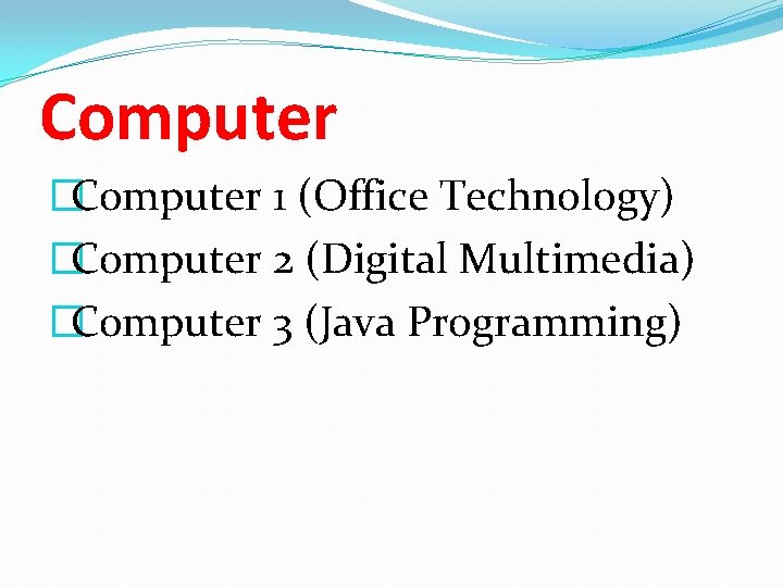 Computer �Computer 1 (Office Technology) �Computer 2 (Digital Multimedia) �Computer 3 (Java Programming) 