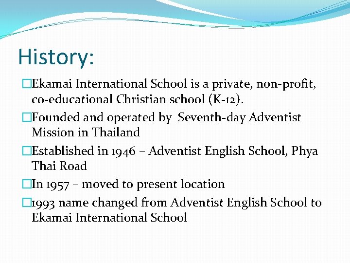 History: �Ekamai International School is a private, non-profit, co-educational Christian school (K-12). �Founded and