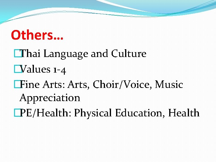 Others… �Thai Language and Culture �Values 1 -4 �Fine Arts: Arts, Choir/Voice, Music Appreciation