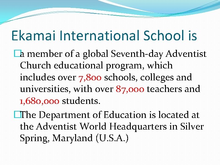 Ekamai International School is �a member of a global Seventh-day Adventist Church educational program,