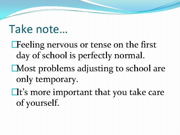 Take note… �Feeling nervous or tense on the first day of school is perfectly