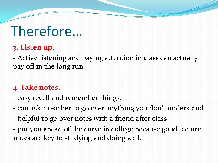 Therefore… 3. Listen up. - Active listening and paying attention in class can actually