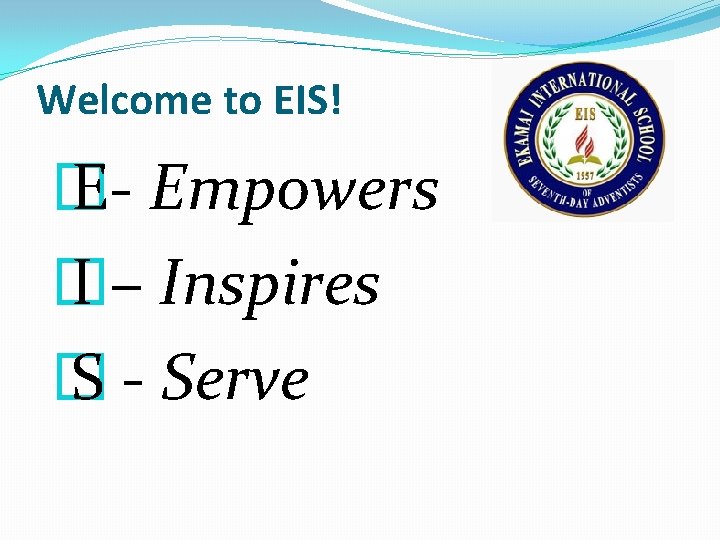 Welcome to EIS! � E- Empowers � I – Inspires � S - Serve