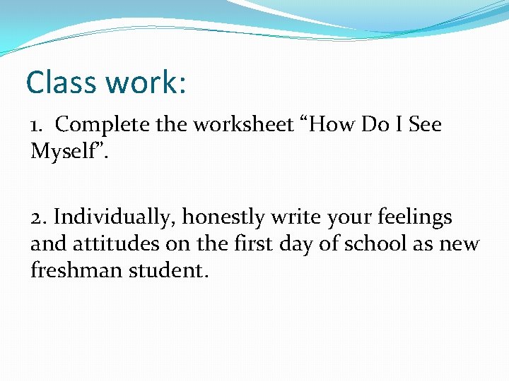 Class work: 1. Complete the worksheet “How Do I See Myself”. 2. Individually, honestly