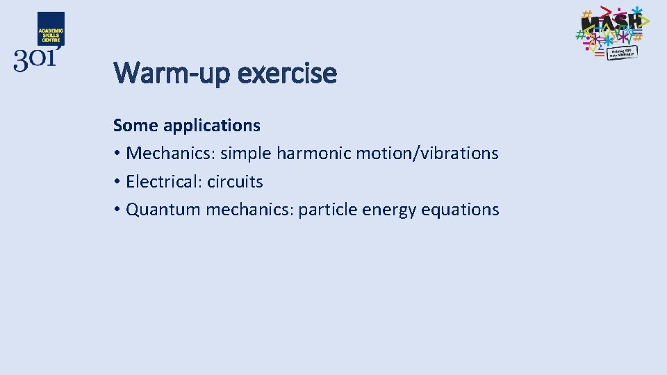 Warm-up exercise Some applications • Mechanics: simple harmonic motion/vibrations • Electrical: circuits • Quantum