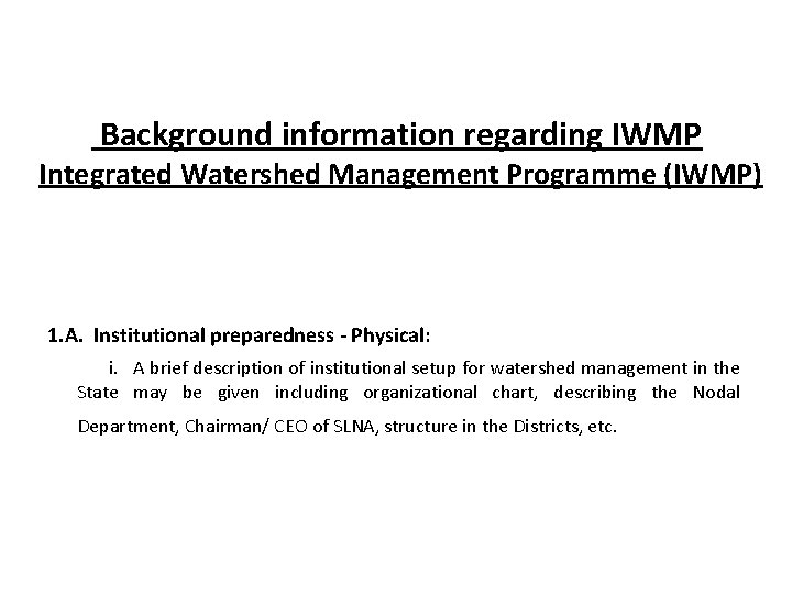 Background information regarding IWMP Integrated Watershed Management Programme (IWMP) 1. A. Institutional preparedness -