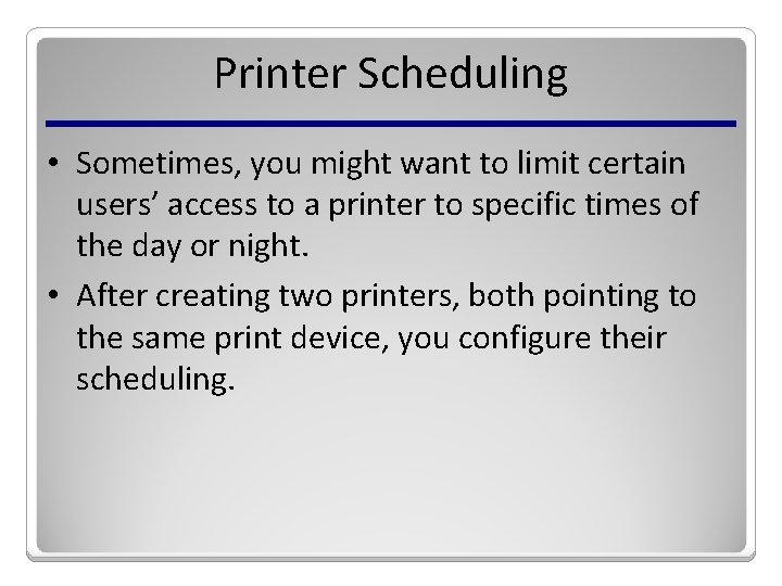 Printer Scheduling • Sometimes, you might want to limit certain users’ access to a
