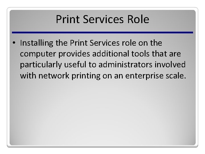 Print Services Role • Installing the Print Services role on the computer provides additional