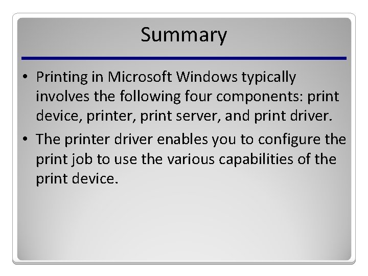 Summary • Printing in Microsoft Windows typically involves the following four components: print device,