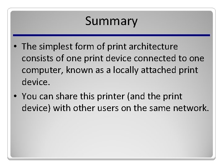 Summary • The simplest form of print architecture consists of one print device connected