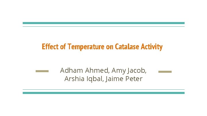Effect of Temperature on Catalase Activity Adham Ahmed, Amy Jacob, Arshia Iqbal, Jaime Peter