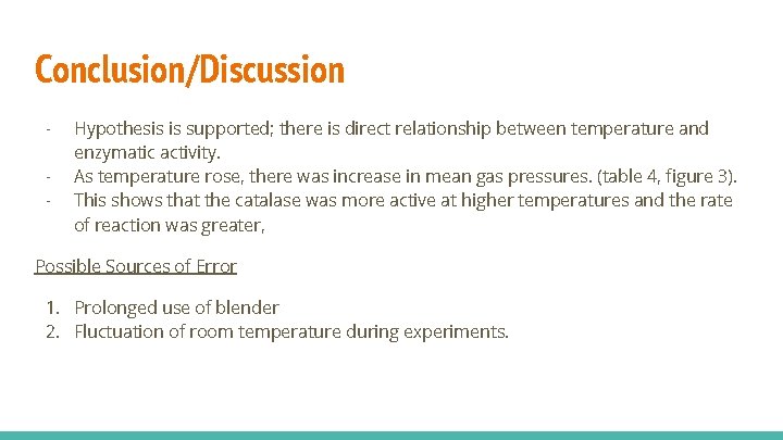 Conclusion/Discussion - Hypothesis is supported; there is direct relationship between temperature and enzymatic activity.
