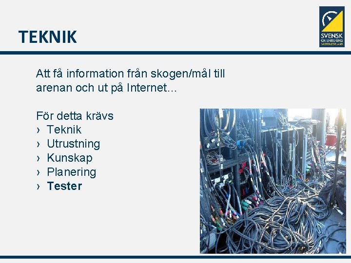 TEKNIK Att få information från skogen/mål till arenan och ut på Internet… För detta