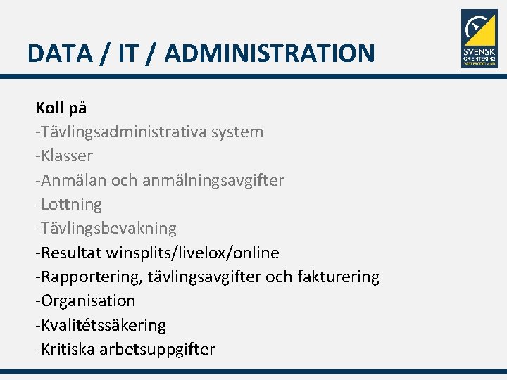 DATA / IT / ADMINISTRATION Koll på -Tävlingsadministrativa system -Klasser -Anmälan och anmälningsavgifter -Lottning