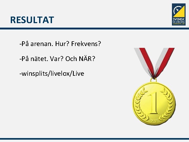 RESULTAT -På arenan. Hur? Frekvens? -På nätet. Var? Och NÄR? -winsplits/livelox/Live 