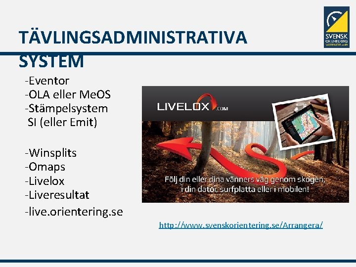 TÄVLINGSADMINISTRATIVA SYSTEM -Eventor -OLA eller Me. OS -Stämpelsystem SI (eller Emit) -Winsplits -Omaps -Livelox