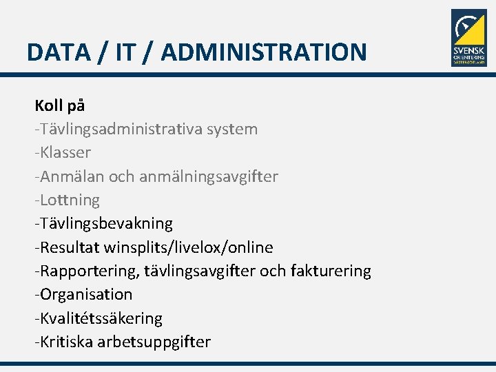 DATA / IT / ADMINISTRATION Koll på -Tävlingsadministrativa system -Klasser -Anmälan och anmälningsavgifter -Lottning