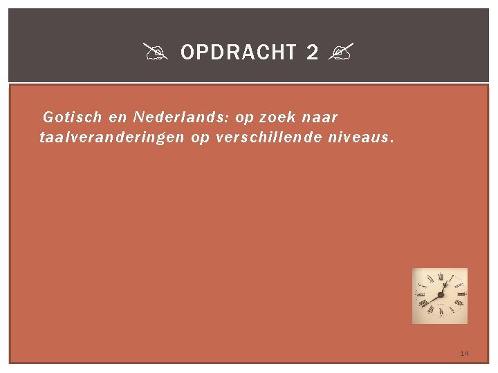  OPDRACHT 2 Gotisch en Nederlands: op zoek naar taalveranderingen op verschillende niveaus. 14
