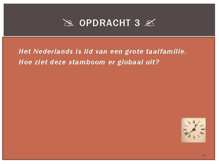  OPDRACHT 3 Het Nederlands is lid van een grote taalfamilie. Hoe ziet deze