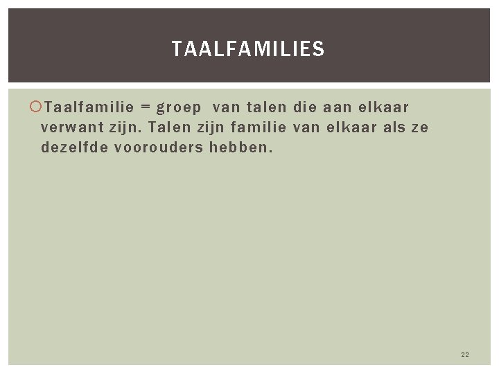 TAALFAMILIES Taalfamilie = groep van talen die aan elkaar verwant zijn. Talen zijn familie